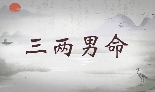 三兩男命詳細(xì)解釋，三兩男命詳解一生運(yùn)勢！