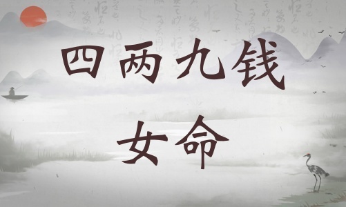 四兩九錢女命詳細解釋，四兩九錢女命一生總結！