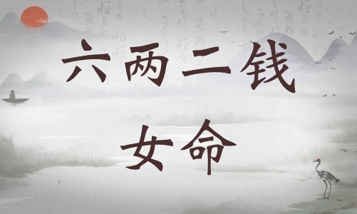 六兩二錢女命詳細解釋，六兩二錢女命一生總結！