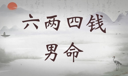 六兩四錢男命詳細解釋，六兩四錢男命一生總結！