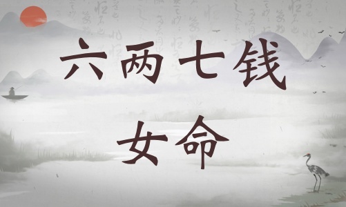 六兩七錢女命詳細(xì)解釋，六兩七錢女命詳解一生！