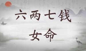 六兩七錢女命詳細(xì)解釋，六兩七錢女命詳解一生！