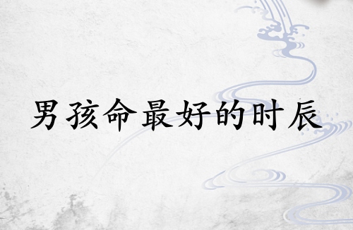 男孩命最好的三個(gè)時(shí)辰